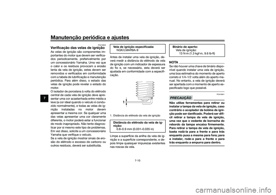 YAMAHA TRACER 900 2021 Manual de utilização (in Portuguese) Manutenção periódica e ajustes
7-10
7
PAU19653
Verificação das velas de igniçãoAs velas de ignição são componentes im-
portantes do motor que devem ser verifica-
dos periodicamente, prefer YAMAHA TRACER 900 2021 Manual de utilização (in Portuguese) Manutenção periódica e ajustes
7-10
7
PAU19653
Verificação das velas de igniçãoAs velas de ignição são componentes im-
portantes do motor que devem ser verifica-
dos periodicamente, prefer