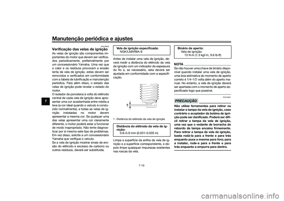 YAMAHA TRACER 900 2021  Manual de utilização (in Portuguese) Manutenção periódica e ajustes
7-10
7
PAU19653
Verificação  das velas  de igniçãoAs velas de ignição são componentes im-
portantes do motor que devem ser verifica-
dos periodicamente, prefer