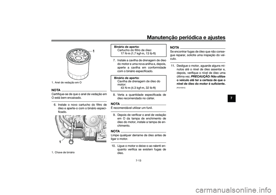 YAMAHA TRACER 900 2021  Manual de utilização (in Portuguese) Manutenção periódica e ajustes
7-13
7
NOTACertifique-se de que o anel de vedação em
O está bem encaixado.6. Instale o novo cartucho do filtro de
óleo e aperte-o com o binário especi-
ficado. 7