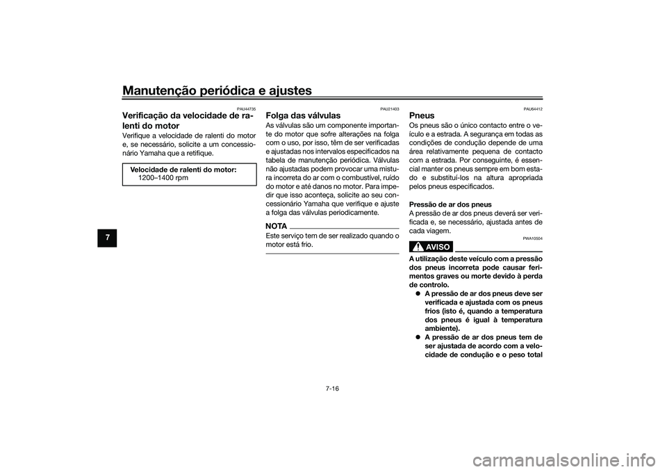 YAMAHA TRACER 900 2021 Manual de utilização (in Portuguese) Manutenção periódica e ajustes
7-16
7
PAU44735
Verificação da veloci dad e de ra-
lenti do motorVerifique a velocidade de ralenti do motor
e, se necessário, solicite a um concessio-
nário Ya YAMAHA TRACER 900 2021 Manual de utilização (in Portuguese) Manutenção periódica e ajustes
7-16
7
PAU44735
Verificação da veloci dad e de ra-
lenti do motorVerifique a velocidade de ralenti do motor
e, se necessário, solicite a um concessio-
nário Ya