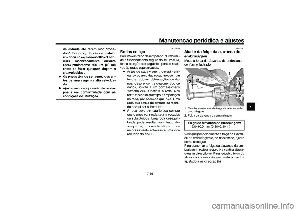 YAMAHA TRACER 900 2021 Manual de utilização (in Portuguese) Manutenção periódica e ajustes
7-19
7
de estrada até terem sido “roda-
dos”. Portanto, depois de instalar
um pneu novo, é aconselhável con-
duzir moderadamente durante
aproximadamente 100 km YAMAHA TRACER 900 2021 Manual de utilização (in Portuguese) Manutenção periódica e ajustes
7-19
7
de estrada até terem sido “roda-
dos”. Portanto, depois de instalar
um pneu novo, é aconselhável con-
duzir moderadamente durante
aproximadamente 100 km