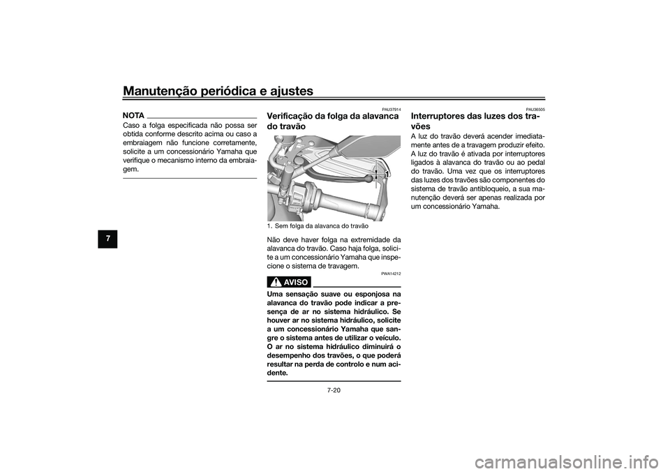 YAMAHA TRACER 900 2021 Manual de utilização (in Portuguese) Manutenção periódica e ajustes
7-20
7
NOTACaso a folga especificada não possa ser
obtida conforme descrito acima ou caso a
embraiagem não funcione corretamente,
solicite a um concessionário Yama YAMAHA TRACER 900 2021 Manual de utilização (in Portuguese) Manutenção periódica e ajustes
7-20
7
NOTACaso a folga especificada não possa ser
obtida conforme descrito acima ou caso a
embraiagem não funcione corretamente,
solicite a um concessionário Yama