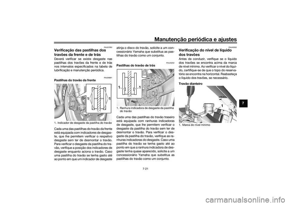 YAMAHA TRACER 900 2021  Manual de utilização (in Portuguese) Manutenção periódica e ajustes
7-21
7
PAU22393
Verificação  das pastilhas  dos 
travões  da frente e d e trásDeverá verificar se existe desgaste nas
pastilhas dos travões da frente e de trás