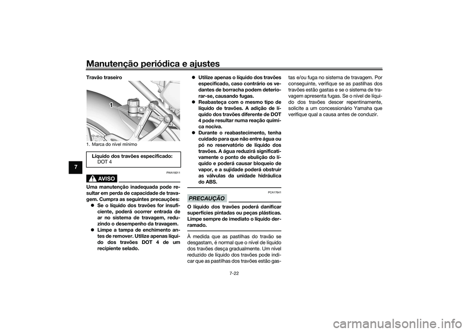 YAMAHA TRACER 900 2021 Manual de utilização (in Portuguese) Manutenção periódica e ajustes
7-22
7
Travão traseiro
AVISO
PWA16011
Uma manutenção ina dequa da po de re-
sultar em per da de capaci dad e de trava-
gem. Cumpra as seguintes precauções:
YAMAHA TRACER 900 2021 Manual de utilização (in Portuguese) Manutenção periódica e ajustes
7-22
7
Travão traseiro
AVISO
PWA16011
Uma manutenção ina dequa da po de re-
sultar em per da de capaci dad e de trava-
gem. Cumpra as seguintes precauções:
