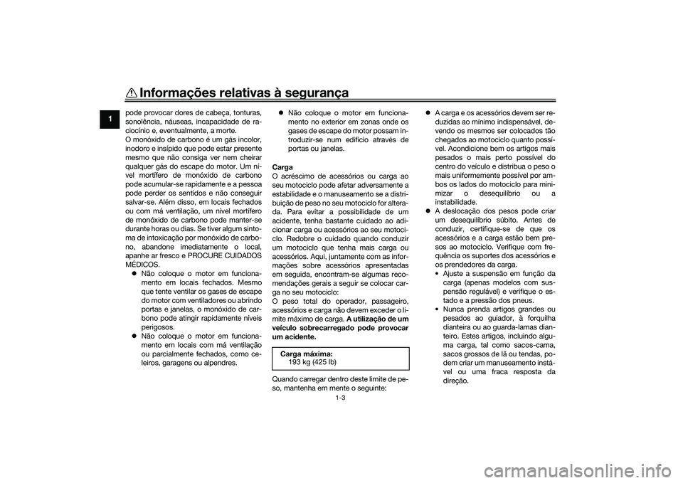 YAMAHA TRACER 900 2021 Manual de utilização (in Portuguese) Informações relativas à segurança
1-3
1
pode provocar dores de cabeça, tonturas,
sonolência, náuseas, incapacidade de ra-
ciocínio e, eventualmente, a morte.
O monóxido de carbono é um gás YAMAHA TRACER 900 2021 Manual de utilização (in Portuguese) Informações relativas à segurança
1-3
1
pode provocar dores de cabeça, tonturas,
sonolência, náuseas, incapacidade de ra-
ciocínio e, eventualmente, a morte.
O monóxido de carbono é um gás