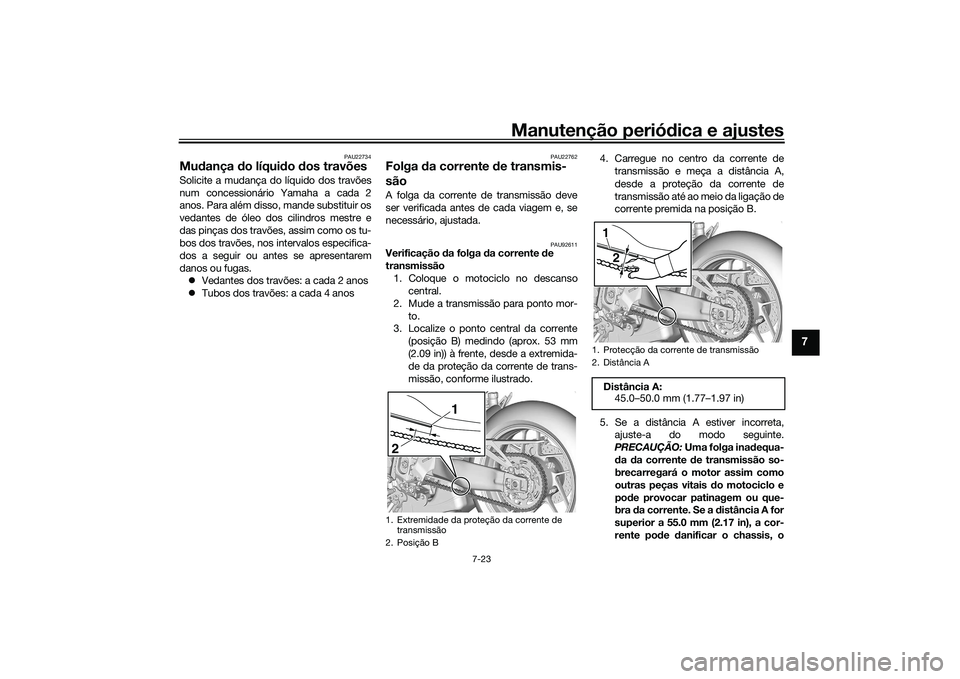 YAMAHA TRACER 900 2021  Manual de utilização (in Portuguese) Manutenção periódica e ajustes
7-23
7
PAU22734
Mu dança  do líqui do  dos travõesSolicite a mudança do líquido dos travões
num concessionário Yamaha a cada 2
anos. Para além disso, mande su