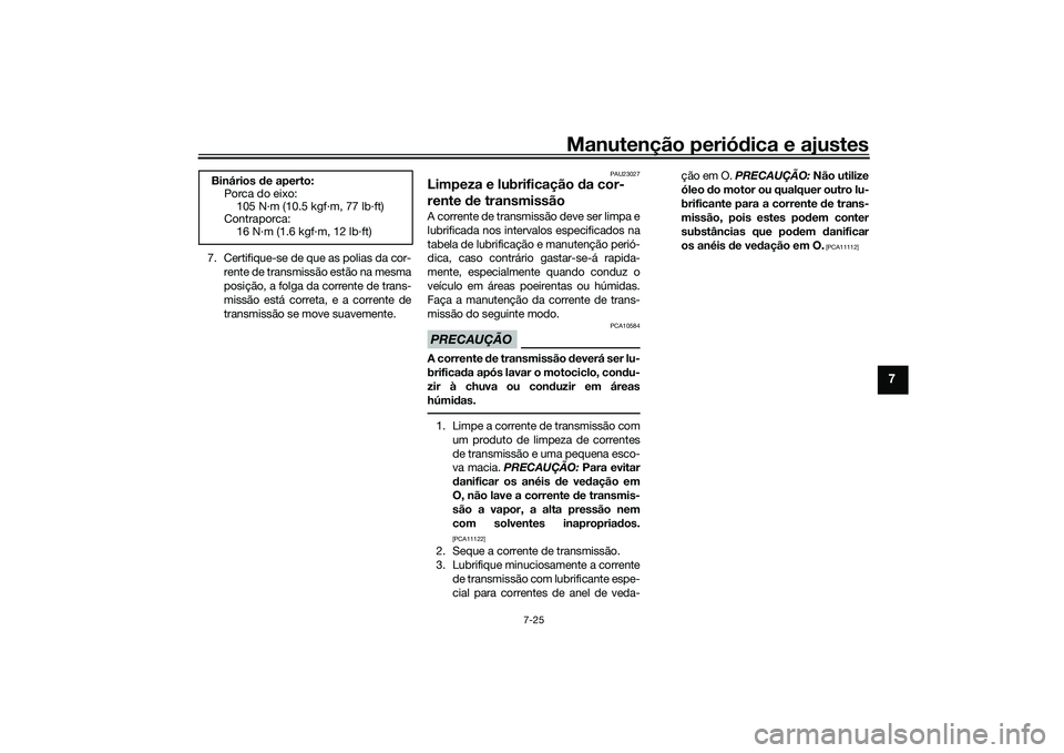 YAMAHA TRACER 900 2021  Manual de utilização (in Portuguese) Manutenção periódica e ajustes
7-25
7
7. Certifique-se de que as polias da cor-
rente de transmissão estão na mesma
posição, a folga da corrente de trans-
missão está correta, e a corrente de