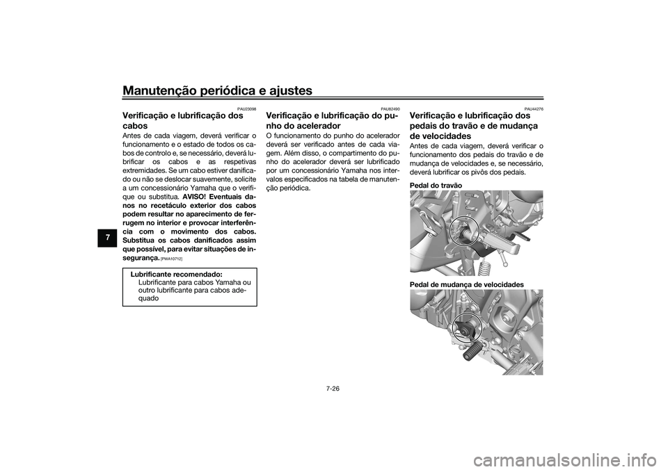 YAMAHA TRACER 900 2021 Manual de utilização (in Portuguese) Manutenção periódica e ajustes
7-26
7
PAU23098
Verificação e lubrificação dos
cabosAntes de cada viagem, deverá verificar o
funcionamento e o estado de todos os ca-
bos de controlo e, se nec YAMAHA TRACER 900 2021 Manual de utilização (in Portuguese) Manutenção periódica e ajustes
7-26
7
PAU23098
Verificação e lubrificação dos
cabosAntes de cada viagem, deverá verificar o
funcionamento e o estado de todos os ca-
bos de controlo e, se nec