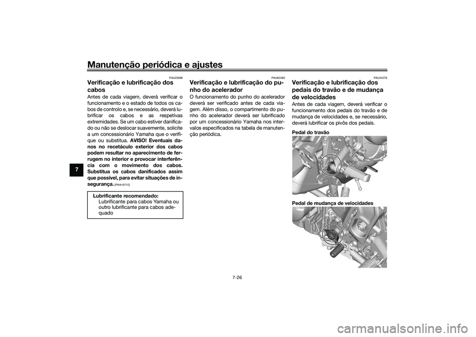 YAMAHA TRACER 900 2021  Manual de utilização (in Portuguese) Manutenção periódica e ajustes
7-26
7
PAU23098
Verificação e lubrificação  dos 
cabosAntes de cada viagem, deverá verificar o
funcionamento e o estado de todos os ca-
bos de controlo e, se nec