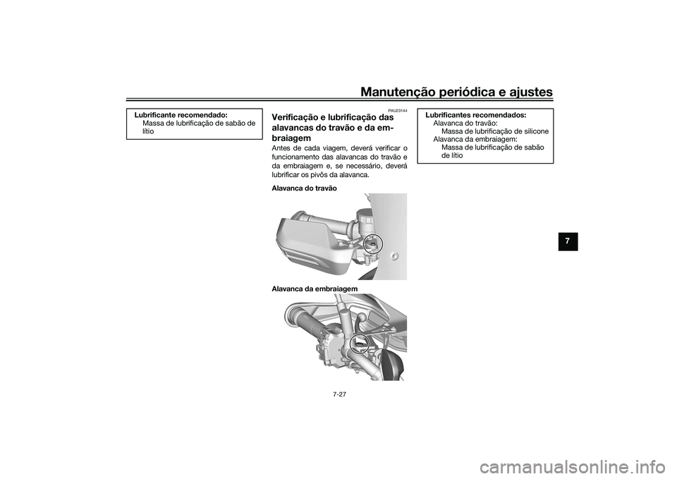YAMAHA TRACER 900 2021 Manual de utilização (in Portuguese) Manutenção periódica e ajustes
7-27
7
PAU23144
Verificação e lubrificação das
alavancas do travão e d a em-
braiagemAntes de cada viagem, deverá verificar o
funcionamento das alavancas do YAMAHA TRACER 900 2021 Manual de utilização (in Portuguese) Manutenção periódica e ajustes
7-27
7
PAU23144
Verificação e lubrificação das
alavancas do travão e d a em-
braiagemAntes de cada viagem, deverá verificar o
funcionamento das alavancas do