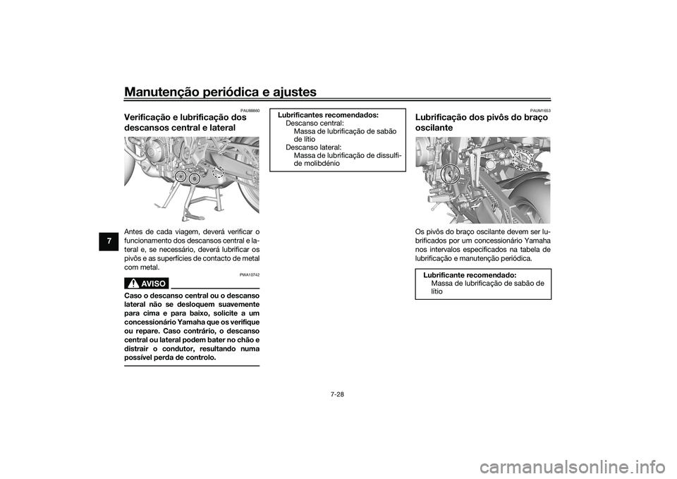 YAMAHA TRACER 900 2021 Manual de utilização (in Portuguese) Manutenção periódica e ajustes
7-28
7
PAU88860
Verificação e lubrificação dos
d escansos central e lateralAntes de cada viagem, deverá verificar o
funcionamento dos descansos central e la-
t YAMAHA TRACER 900 2021 Manual de utilização (in Portuguese) Manutenção periódica e ajustes
7-28
7
PAU88860
Verificação e lubrificação dos
d escansos central e lateralAntes de cada viagem, deverá verificar o
funcionamento dos descansos central e la-
t