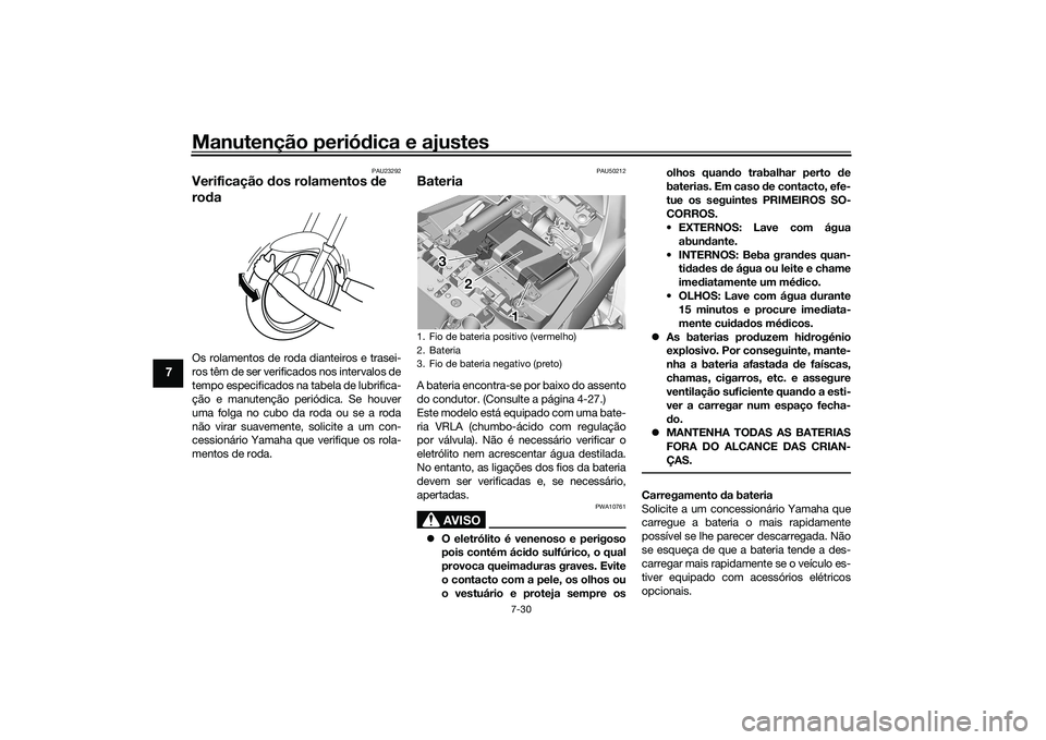 YAMAHA TRACER 900 2021 Manual de utilização (in Portuguese) Manutenção periódica e ajustes
7-30
7
PAU23292
Verificação dos rolamentos de
ro daOs rolamentos de roda dianteiros e trasei-
ros têm de ser verificados nos intervalos de
tempo especificados n YAMAHA TRACER 900 2021 Manual de utilização (in Portuguese) Manutenção periódica e ajustes
7-30
7
PAU23292
Verificação dos rolamentos de
ro daOs rolamentos de roda dianteiros e trasei-
ros têm de ser verificados nos intervalos de
tempo especificados n