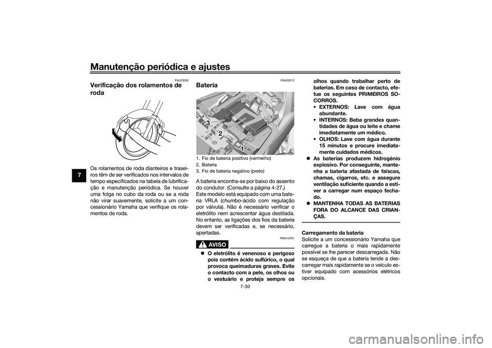 YAMAHA TRACER 900 2021  Manual de utilização (in Portuguese) Manutenção periódica e ajustes
7-30
7
PAU23292
Verificação  dos rolamentos  de 
ro daOs rolamentos de roda dianteiros e trasei-
ros têm de ser verificados nos intervalos de
tempo especificados n