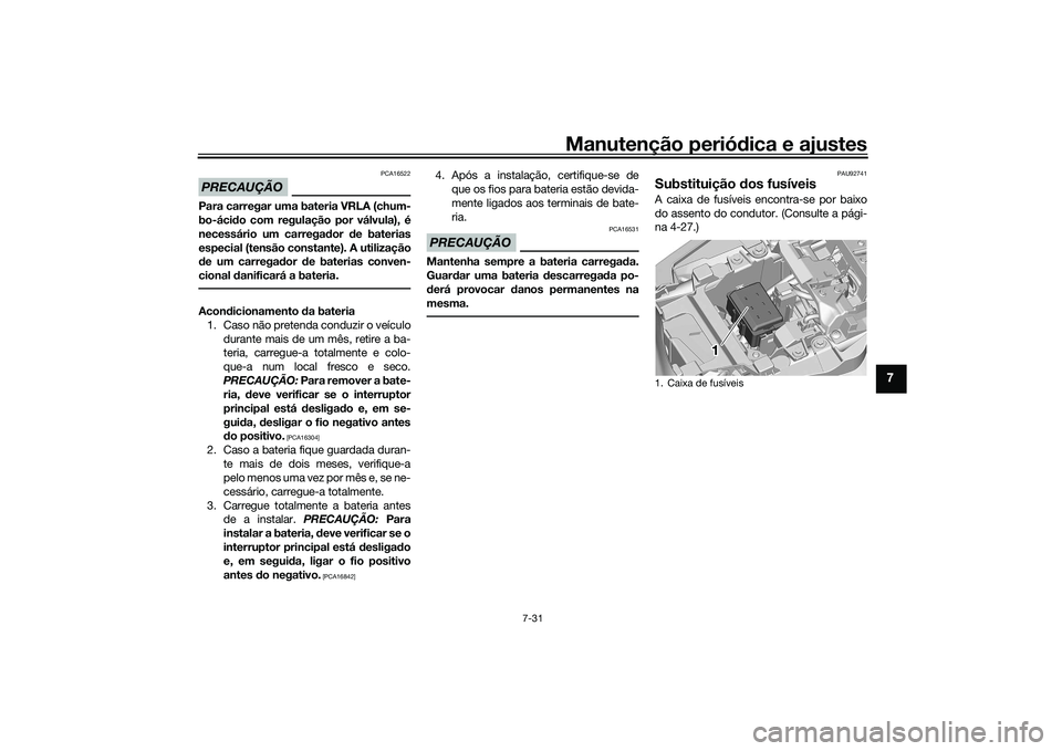 YAMAHA TRACER 900 2021 Manual de utilização (in Portuguese) Manutenção periódica e ajustes
7-31
7
PRECAUÇÃO
PCA16522
Para carregar uma bateria VRLA (chum-
bo-áci do com regulação por válvula), é
necessário um carregad or de baterias
especial (tensã YAMAHA TRACER 900 2021 Manual de utilização (in Portuguese) Manutenção periódica e ajustes
7-31
7
PRECAUÇÃO
PCA16522
Para carregar uma bateria VRLA (chum-
bo-áci do com regulação por válvula), é
necessário um carregad or de baterias
especial (tensã