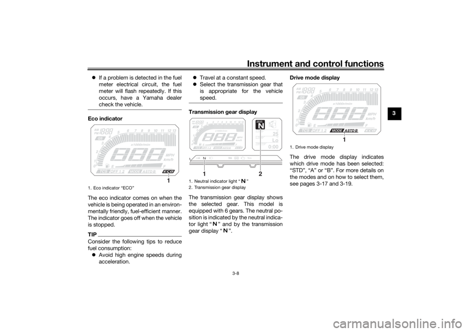 YAMAHA TRACER 900 2020 Owners Manual Instrument and control functions
3-8
3
If a problem is detected in the fuel
meter electrical circuit, the fuel
meter will flash repeatedly. If this
occurs, have a Yamaha dealer
check the vehicle.
YAMAHA TRACER 900 2020 Owners Manual Instrument and control functions
3-8
3
If a problem is detected in the fuel
meter electrical circuit, the fuel
meter will flash repeatedly. If this
occurs, have a Yamaha dealer
check the vehicle.