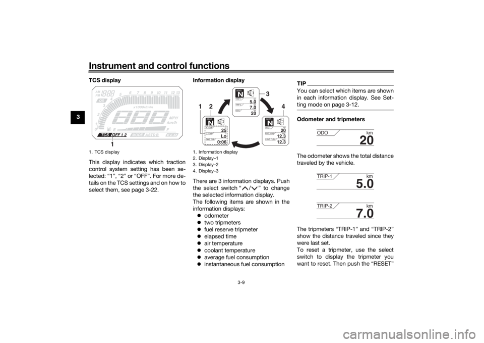 YAMAHA TRACER 900 2020  Owners Manual Instrument and control functions
3-9
3 TCS 
display
This display indicates which traction
control system setting has been se-
lected: “1”, “2” or “OFF”. For more de-
tails on the TCS setti