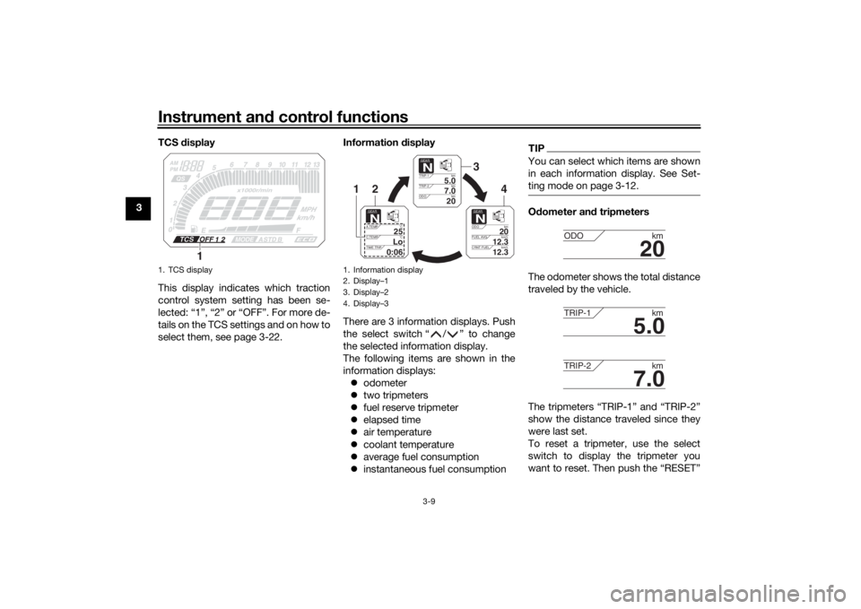 YAMAHA TRACER 900 2020 Owners Manual Instrument and control functions
3-9
3 TCS
display
This display indicates which traction
control system setting has been se-
lected: “1”, “2” or “OFF”. For more de-
tails on the TCS setti YAMAHA TRACER 900 2020 Owners Manual Instrument and control functions
3-9
3 TCS
display
This display indicates which traction
control system setting has been se-
lected: “1”, “2” or “OFF”. For more de-
tails on the TCS setti