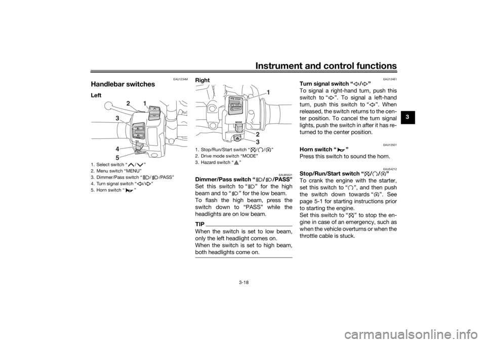 YAMAHA TRACER 900 2020 Owners Guide Instrument and control functions
3-18
3
EAU1234M
Han dle bar switchesLeft  Ri
ght 
EAU85531
Dimmer/Pass switch “ / /PASS”
Set this switch to “ ” for the high
beam and to “ ” for the low be