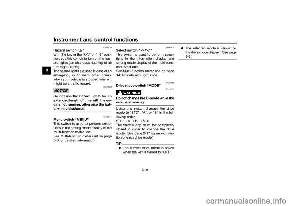 YAMAHA TRACER 900 2020 Owners Guide Instrument and control functions
3-19
3
EAU12735
Hazar d switch “ ” 
With the key in the “ON” or “ ” posi-
tion, use this switch to turn on the haz-
ard lights (simultaneous flashing of al