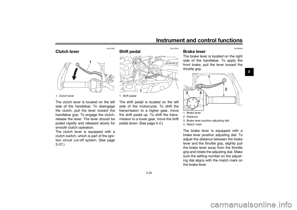 YAMAHA TRACER 900 2020 Owners Guide Instrument and control functions
3-20
3
EAU12822
Clutch leverThe clutch lever is located on the left
side of the handlebar. To disengage
the clutch, pull the lever toward the
handlebar grip. To engage YAMAHA TRACER 900 2020 Owners Guide Instrument and control functions
3-20
3
EAU12822
Clutch leverThe clutch lever is located on the left
side of the handlebar. To disengage
the clutch, pull the lever toward the
handlebar grip. To engage