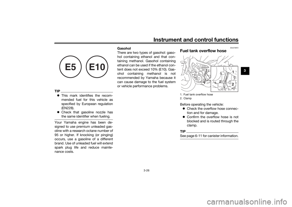 YAMAHA TRACER 900 2020 Service Manual Instrument and control functions
3-26
3
TIP This mark identifies the recom-
mended fuel for this vehicle as
specified by European regulation
(EN228).
 Check that gasoline nozzle has
the same ide