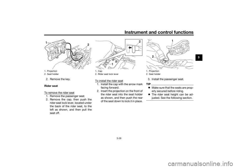 YAMAHA TRACER 900 2020 Service Manual Instrument and control functions
3-28
3
2. Remove the key.
Ri der seat
To remove the rider seat
1. Remove the passenger seat.
2. Remove the cap, then push the rider seat lock lever, located under
the 