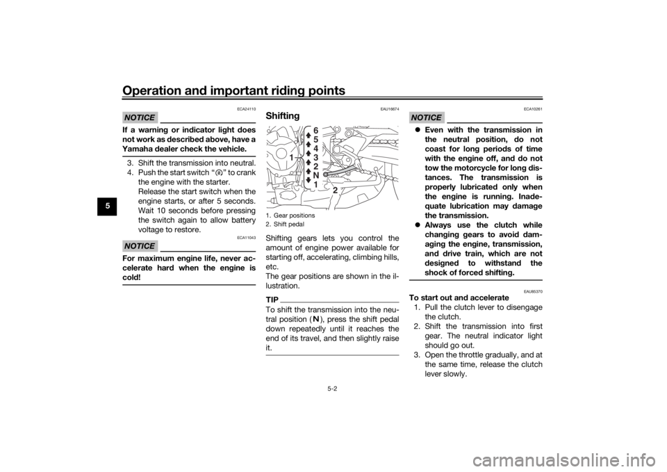 YAMAHA TRACER 900 2020  Owners Manual Operation and important rid ing points
5-2
5
NOTICE
ECA24110
If a warnin g or in dicator li ght  does
not work as d escribed  a bove, have a
Yamaha  dealer check the vehicle.3. Shift the transmission 