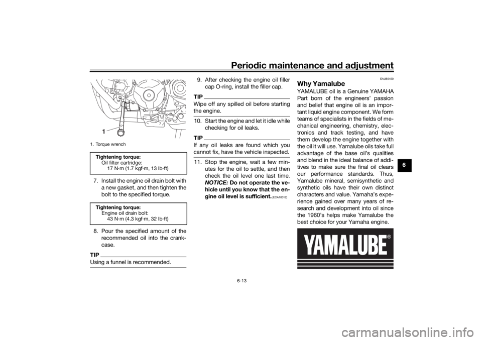 YAMAHA TRACER 900 2020 Manual PDF Periodic maintenance an d a djustment
6-13
6
7. Install the engine oil drain bolt with a new gasket, and then tighten the
bolt to the specified torque.
8. Pour the specified amount of the recommended YAMAHA TRACER 900 2020 Manual PDF Periodic maintenance an d a djustment
6-13
6
7. Install the engine oil drain bolt with a new gasket, and then tighten the
bolt to the specified torque.
8. Pour the specified amount of the recommended