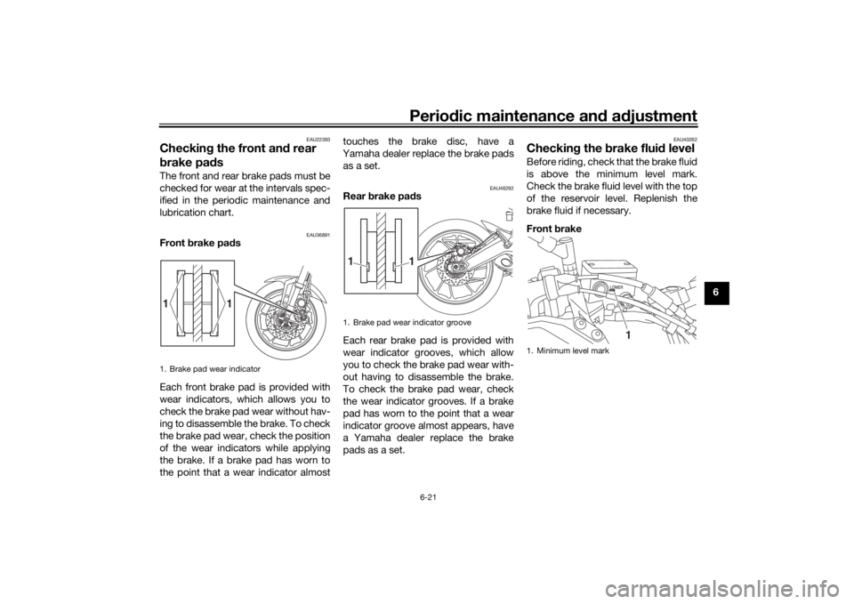 YAMAHA TRACER 900 2020 Manual Online Periodic maintenance an d a djustment
6-21
6
EAU22393
Checkin g the front an d rear
b rake pa dsThe front and rear brake pads must be
checked for wear at the intervals spec-
ified in the periodic mai YAMAHA TRACER 900 2020 Manual Online Periodic maintenance an d a djustment
6-21
6
EAU22393
Checkin g the front an d rear
b rake pa dsThe front and rear brake pads must be
checked for wear at the intervals spec-
ified in the periodic mai