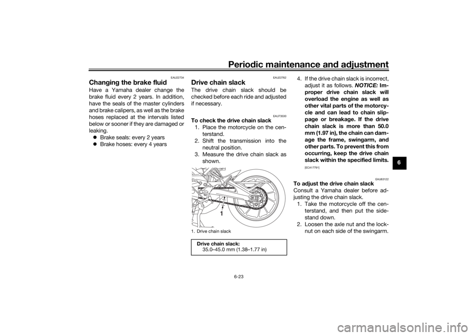 YAMAHA TRACER 900 2020 Manual Online Periodic maintenance an d a djustment
6-23
6
EAU22734
Chan gin g the brake flui dHave a Yamaha dealer change the
brake fluid every 2 years. In addition,
have the seals of the master cylinders
and bra YAMAHA TRACER 900 2020 Manual Online Periodic maintenance an d a djustment
6-23
6
EAU22734
Chan gin g the brake flui dHave a Yamaha dealer change the
brake fluid every 2 years. In addition,
have the seals of the master cylinders
and bra
