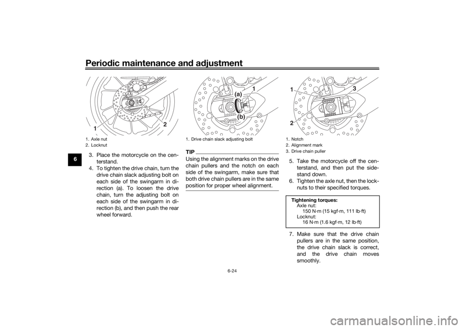 YAMAHA TRACER 900 2020 Manual Online Periodic maintenance an d a djustment
6-24
6 3. Place the motorcycle on the cen-
terstand.
4. To tighten the drive chain, turn the drive chain slack adjusting bolt on
each side of the swingarm in di-
YAMAHA TRACER 900 2020 Manual Online Periodic maintenance an d a djustment
6-24
6 3. Place the motorcycle on the cen-
terstand.
4. To tighten the drive chain, turn the drive chain slack adjusting bolt on
each side of the swingarm in di-
