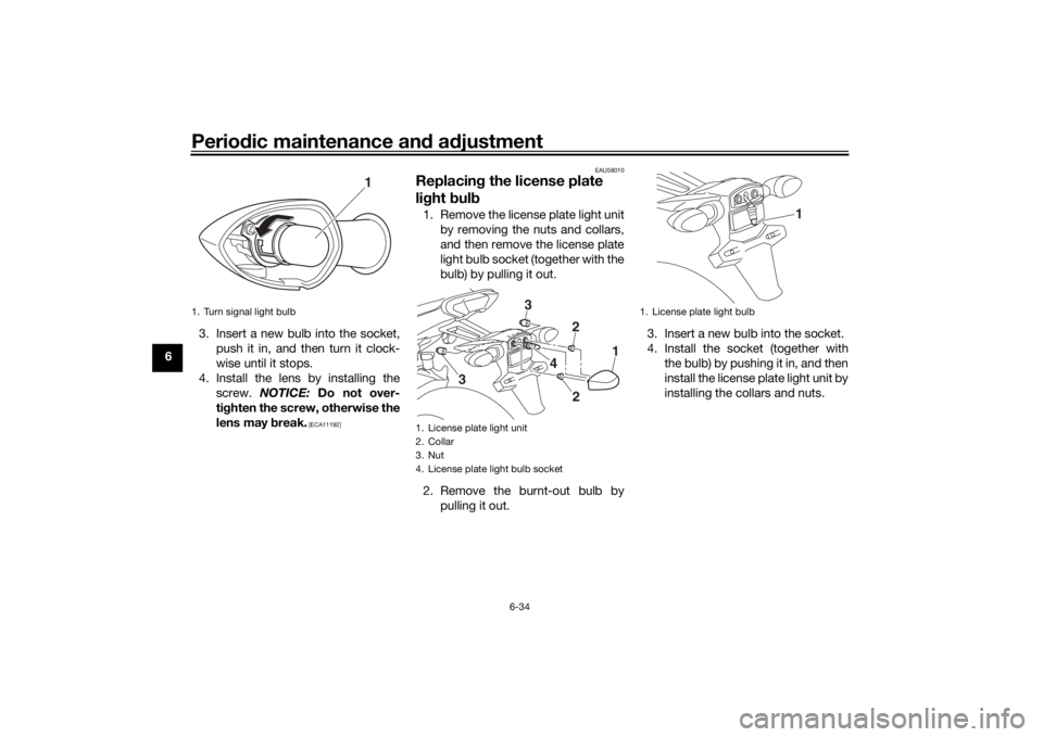 YAMAHA TRACER 900 2020 Owners Manual Periodic maintenance an d a djustment
6-34
6 3. Insert a new bulb into the socket,
push it in, and then turn it clock-
wise until it stops.
4. Install the lens by installing the screw. NOTICE: Do no YAMAHA TRACER 900 2020 Owners Manual Periodic maintenance an d a djustment
6-34
6 3. Insert a new bulb into the socket,
push it in, and then turn it clock-
wise until it stops.
4. Install the lens by installing the screw. NOTICE: Do no