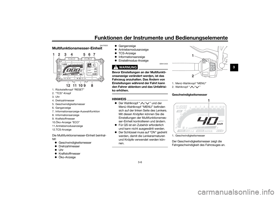 YAMAHA TRACER 900 2020  Betriebsanleitungen (in German) Funktionen der Instru mente un d Be dienun gselemente
3-6
3
GAU76325
Multifunktionsmesser-EinheitDie Multifunktionsmesser-Einheit beinhal-
tet:
 Geschwindigkeitsmesser
 Drehzahlmesser
 Uhr
