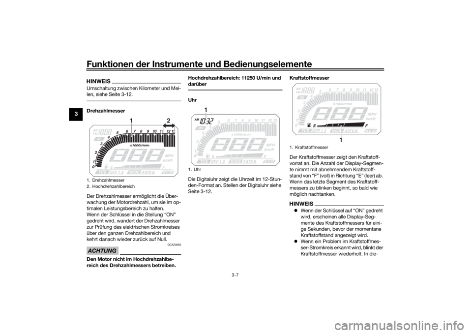 YAMAHA TRACER 900 2020  Betriebsanleitungen (in German) Funktionen der Instru mente un d Be dienun gselemente
3-7
3
HINWEISUmschaltung zwischen Kilometer und Mei-
len, siehe Seite 3-12.Drehzahlmesser
Der Drehzahlmesser ermöglicht die Über-
wachung der Mo