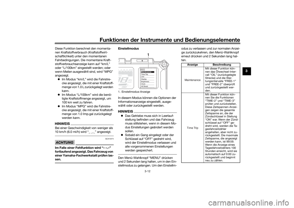 YAMAHA TRACER 900 2020  Betriebsanleitungen (in German) Funktionen der Instru mente un d Be dienun gselemente
3-12
3
Diese Funktion berechnet den momenta-
nen Kraftstoffverbrauch (Kraftstoffwirt-
schaftlichkeit) unter den momentanen 
Fahrbedingungen. Die m