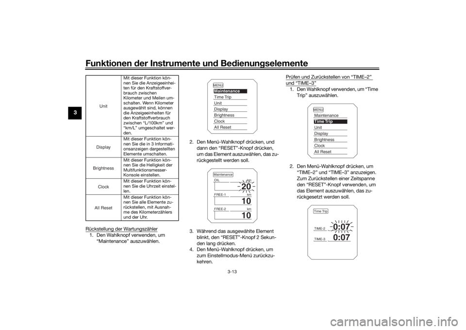 YAMAHA TRACER 900 2020  Betriebsanleitungen (in German) Funktionen der Instru mente un d Be dienun gselemente
3-13
3
Rückstellung der Wartungszähler1. Den Wahlknopf verwenden, um 
“Maintenance” auszuwählen. 2. Den Menü-Wahlknopf drücken, und 
dann