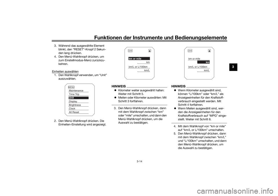 YAMAHA TRACER 900 2020  Betriebsanleitungen (in German) Funktionen der Instru mente un d Be dienun gselemente
3-14
3
3. Während das ausgewählte Element 
blinkt, den “RESET”-Knopf 2 Sekun-
den lang drücken.
4. Den Menü-Wahlknopf drücken, um  zum Ei