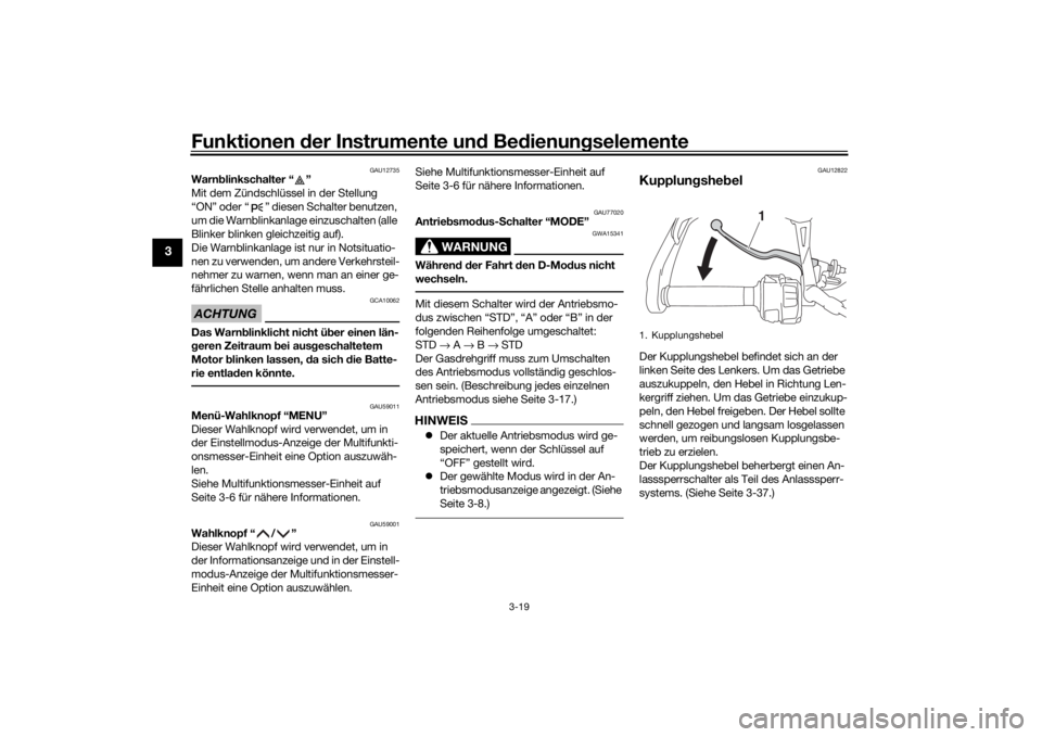 YAMAHA TRACER 900 2020  Betriebsanleitungen (in German) Funktionen der Instru mente un d Be dienun gselemente
3-19
3
GAU12735
Warn blinkschalter “ ” 
Mit dem Zündschlüssel in der Stellung 
“ON” oder “ ” diesen Schalter benutzen, 
um die Warnb
