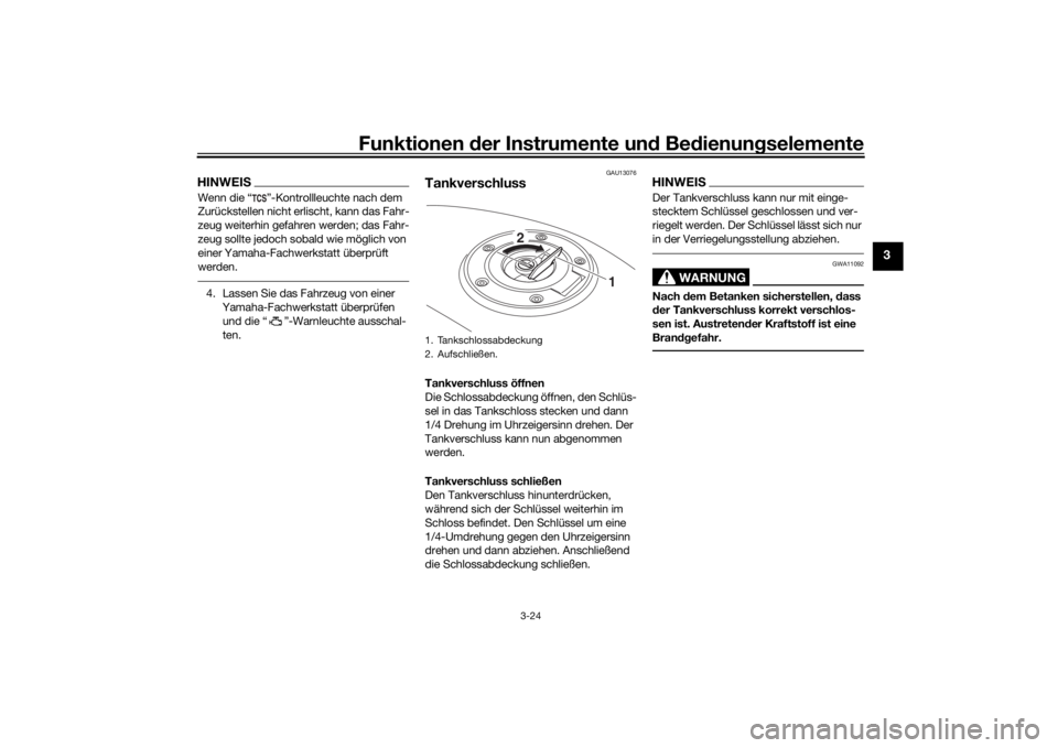 YAMAHA TRACER 900 2020  Betriebsanleitungen (in German) Funktionen der Instru mente un d Be dienun gselemente
3-24
3
HINWEISWenn die “ ”-Kontrollleuchte nach dem 
Zurückstellen nicht erlischt, kann das Fahr-
zeug weiterhin gefahren werden; das Fahr-
z