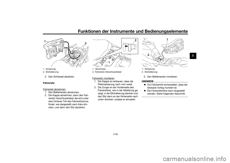 YAMAHA TRACER 900 2020  Betriebsanleitungen (in German) Funktionen der Instru mente un d Be dienun gselemente
3-28
3
2. Den Schlüssel abziehen.
Fahrersitz
Fahrersitz abnehmen1. Den Beifahrersitz abnehmen.
2. Die Kappe abnehmen, dann den Fah- rersitz-Versc