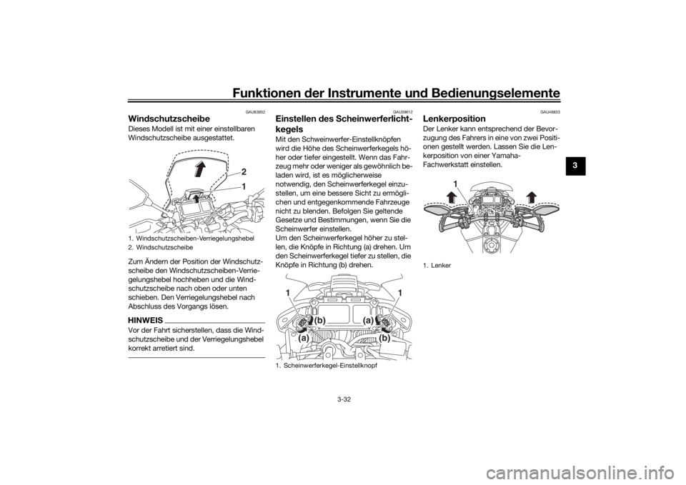 YAMAHA TRACER 900 2020  Betriebsanleitungen (in German) Funktionen der Instru mente un d Be dienun gselemente
3-32
3
GAU83932
Win dschutzschei be Dieses Modell ist mit einer einstellbaren 
Windschutzscheibe ausgestattet.
Zum Ändern der Position der Windsc