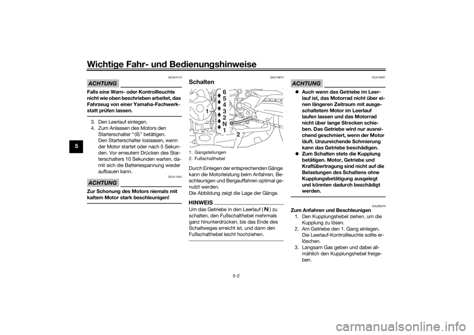 YAMAHA TRACER 900 2020  Betriebsanleitungen (in German) Wichtige Fahr- un d Be dienun gshinweise
5-2
5
ACHTUNG
GCA24110
Falls eine Warn- o der Kontrollleuchte 
nicht wie o ben  beschrie ben ar beitet,  das 
Fahrzeu g von einer Yamaha-Fachwerk-
statt prüfe