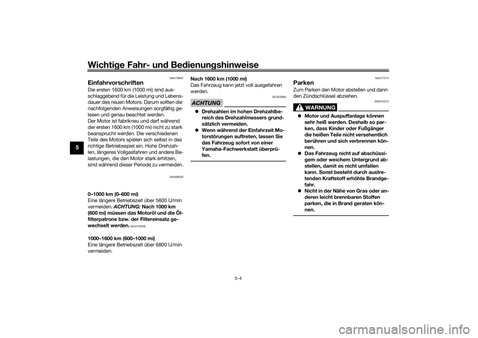 YAMAHA TRACER 900 2020  Betriebsanleitungen (in German) Wichtige Fahr- un d Be dienun gshinweise
5-4
5
GAU16842
EinfahrvorschriftenDie ersten 1600 km (1000 mi) sind aus-
schlaggebend für die Leistung und Lebens-
dauer des neuen Motors. Darum sollten die 
