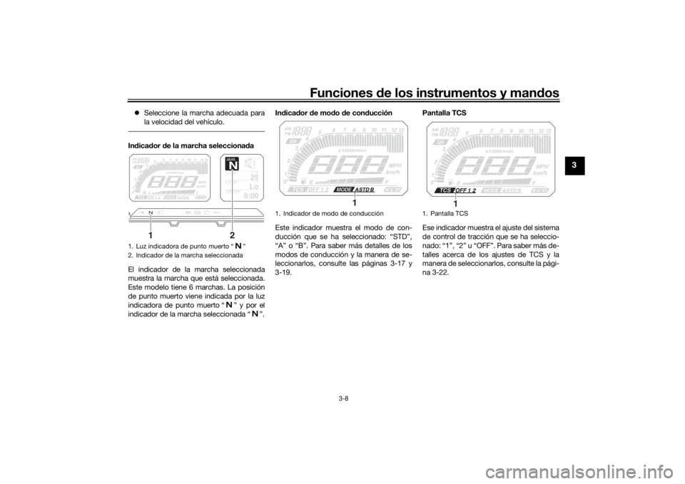 YAMAHA TRACER 900 2020  Manuale de Empleo (in Spanish) Funciones de los instrumentos y man dos
3-8
3
 Seleccione la marcha adecuada para
la velocidad del vehículo.Indica dor d e la marcha selecciona da
El indicador de la marcha seleccionada
muestra la