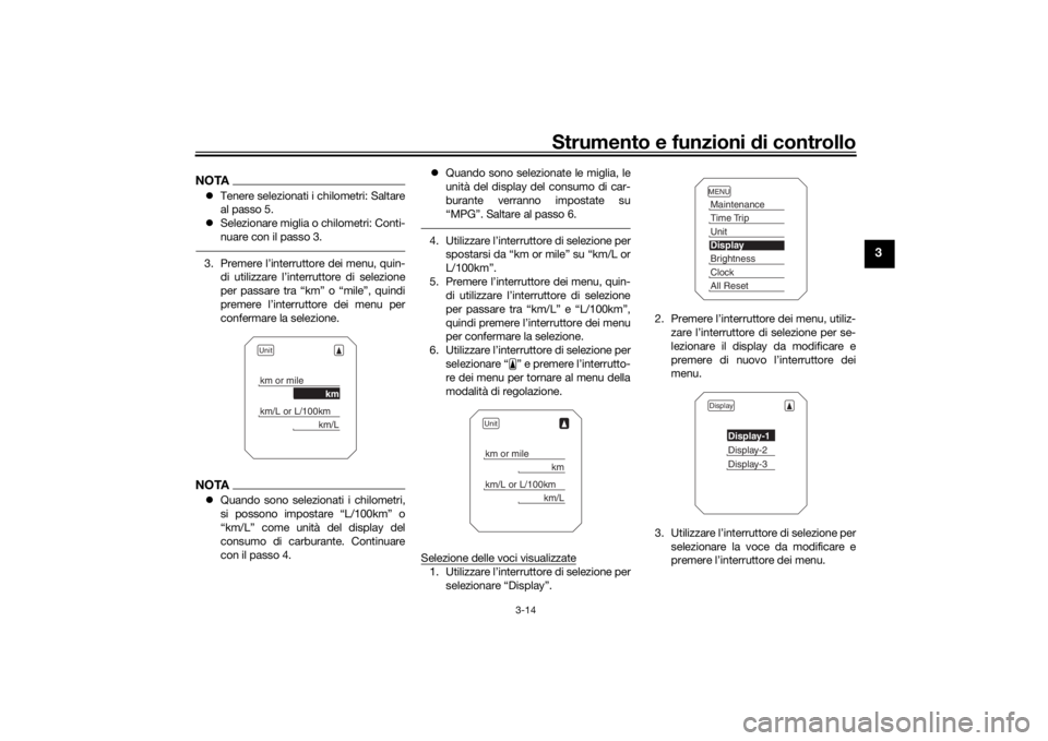 YAMAHA TRACER 900 2020  Manuale duso (in Italian) Strumento e funzioni di controllo
3-14
3
NOTA Tenere selezionati i chilometri: Saltare
al passo 5.
 Selezionare miglia o chilometri: Conti-
nuare con il passo 3.3. Premere l’interruttore dei m