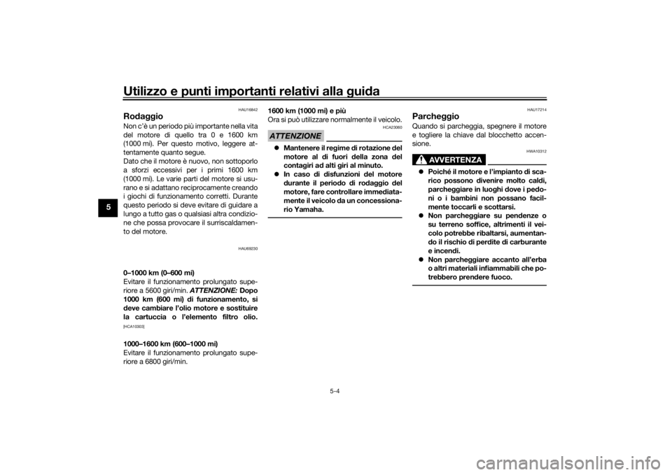 YAMAHA TRACER 900 2020  Manuale duso (in Italian) Utilizzo e punti importanti relativi alla gui da
5-4
5
HAU16842
Ro daggioNon c’è un periodo più importante nella vita
del motore di quello tra 0 e 1600 km
(1000 mi). Per questo motivo, leggere at-
