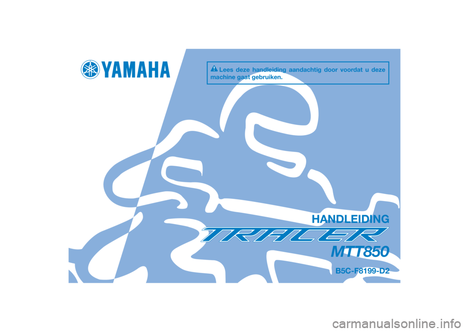 YAMAHA TRACER 900 2020  Instructieboekje (in Dutch) DIC183
MTT850
HANDLEIDING
B5C-F8199-D2
Lees deze handleiding aandachtig door voordat u deze 
machine gaat gebruiken.
[Dutch  (D)] 