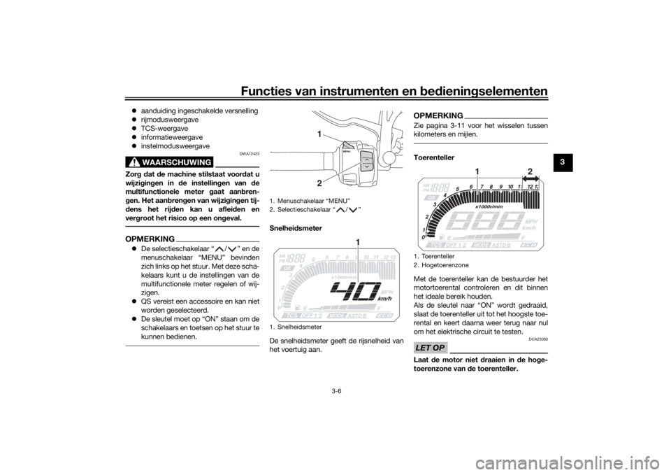 YAMAHA TRACER 900 2020  Instructieboekje (in Dutch) Functies van instrumenten en bed ienin gselementen
3-6
3
 aanduiding ingeschakelde versnelling
 rijmodusweergave
 TCS-weergave
 informatieweergave
 instelmodusweergave
WAARSCHUWING
DWA1