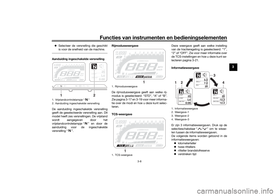 YAMAHA TRACER 900 2020  Instructieboekje (in Dutch) Functies van instrumenten en bed ienin gselementen
3-8
3
 Selecteer de versnelling die geschikt
is voor de snelheid van de machine.Aan dui din g in geschakel de versnellin g
De aanduiding ingeschak