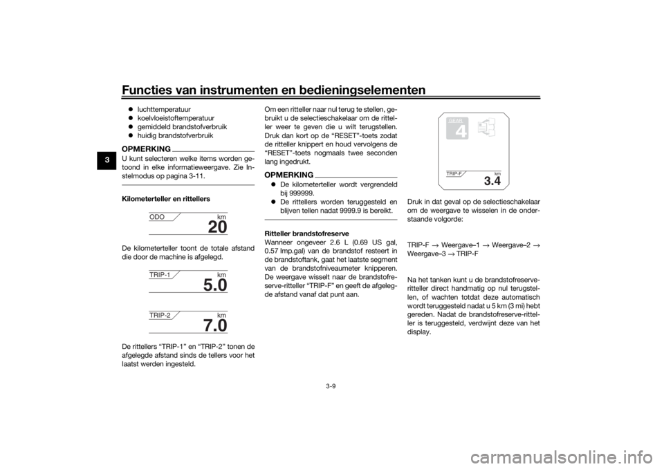 YAMAHA TRACER 900 2020  Instructieboekje (in Dutch) Functies van instrumenten en bed ienin gselementen
3-9
3
 luchttemperatuur
 koelvloeistoftemperatuur
 gemiddeld brandstofverbruik
 huidig brandstofverbruikOPMERKINGU kunt selecteren welke 